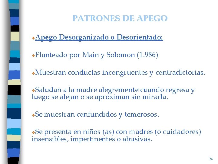 PATRONES DE APEGO Apego Desorganizado o Desorientado: v Planteado por Main y Solomon (1.