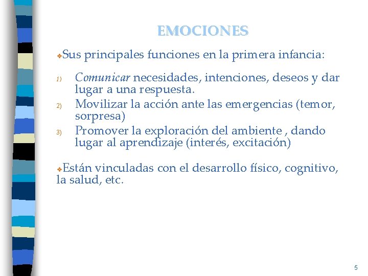 EMOCIONES Sus principales funciones en la primera infancia: v 1) 2) 3) Comunicar necesidades,