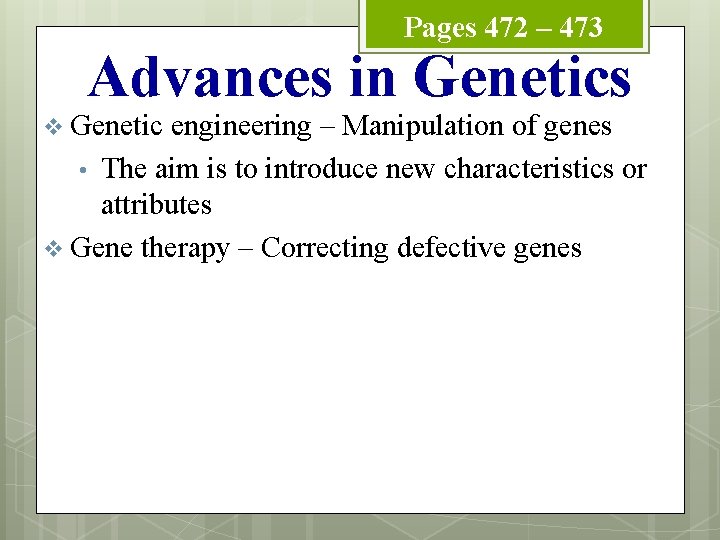 Pages 472 – 473 Advances in Genetics v Genetic engineering – Manipulation of genes