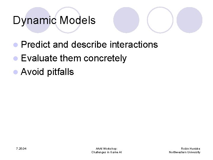 Dynamic Models l Predict and describe interactions l Evaluate them concretely l Avoid pitfalls