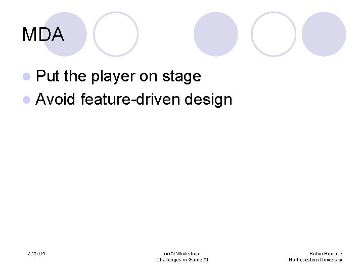 MDA l Put the player on stage l Avoid feature-driven design 7. 25. 04