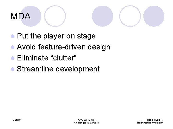 MDA l Put the player on stage l Avoid feature-driven design l Eliminate “clutter”