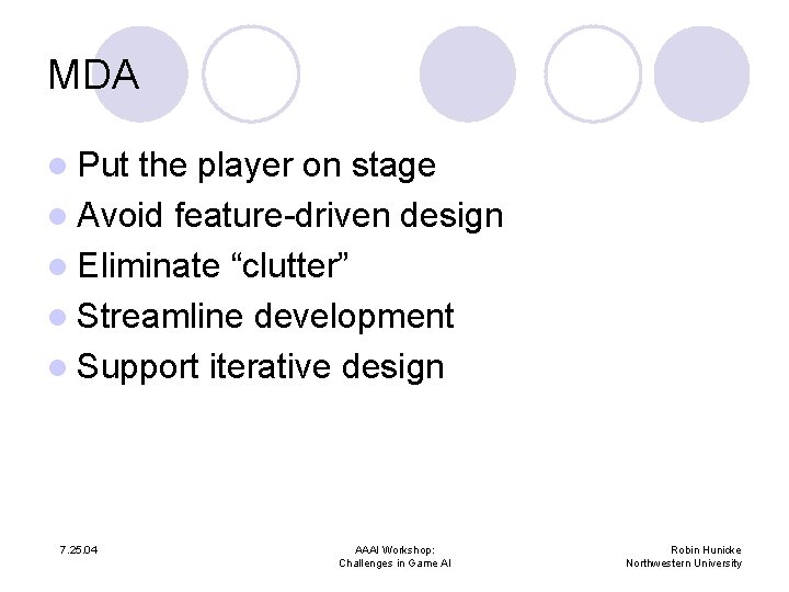 MDA l Put the player on stage l Avoid feature-driven design l Eliminate “clutter”