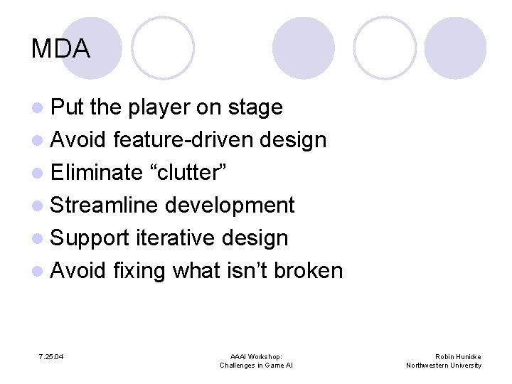 MDA l Put the player on stage l Avoid feature-driven design l Eliminate “clutter”