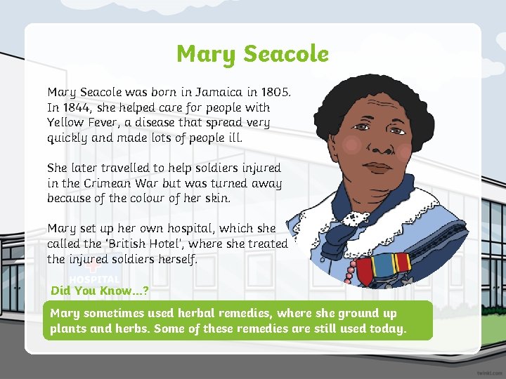 Mary Seacole was born in Jamaica in 1805. In 1844, she helped care for