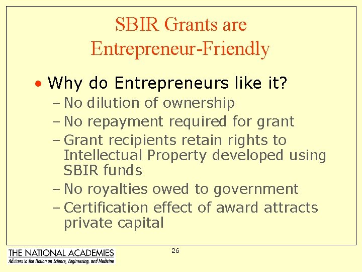 SBIR Grants are Entrepreneur-Friendly • Why do Entrepreneurs like it? – No dilution of