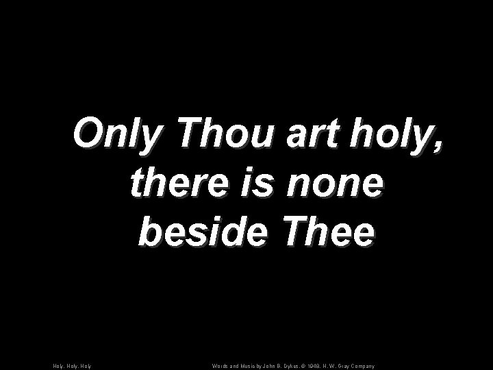 Only Thou art holy, there is none beside Thee Holy, Holy Words and Music