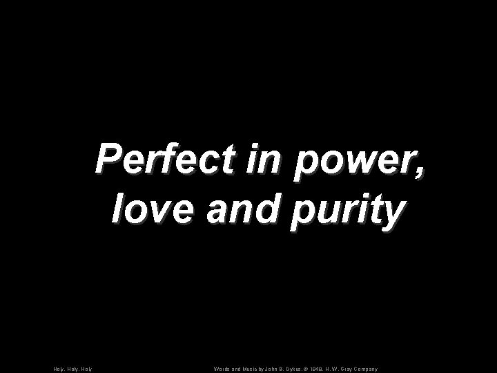 Perfect in power, love and purity Holy, Holy Words and Music by John B.