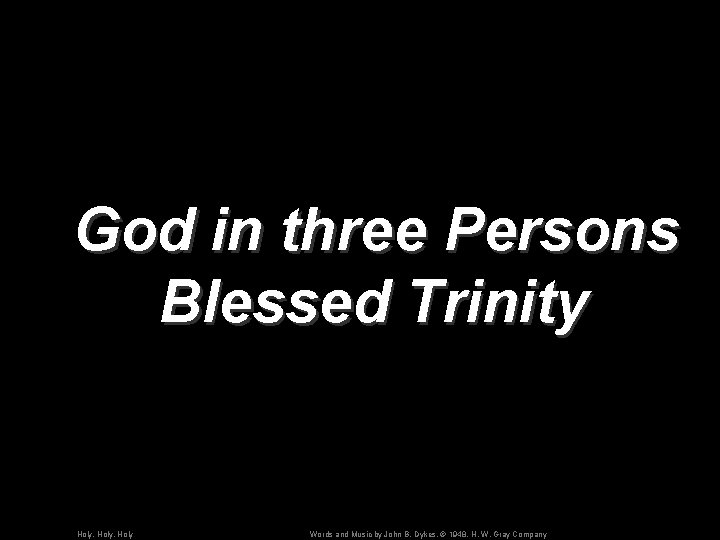 God in three Persons Blessed Trinity Holy, Holy Words and Music by John B.