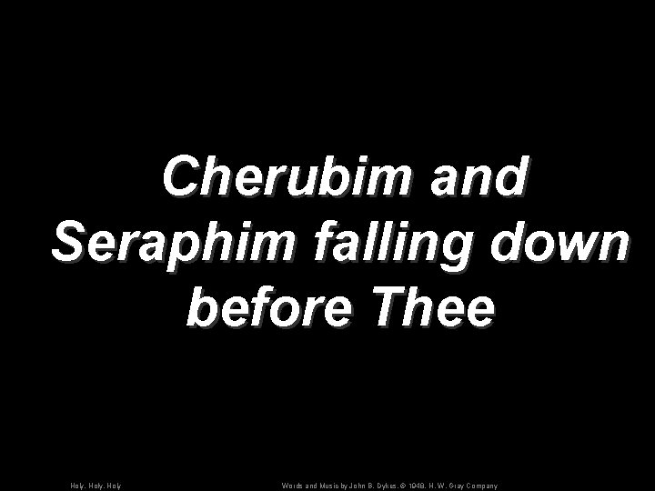 Cherubim and Seraphim falling down before Thee Holy, Holy Words and Music by John