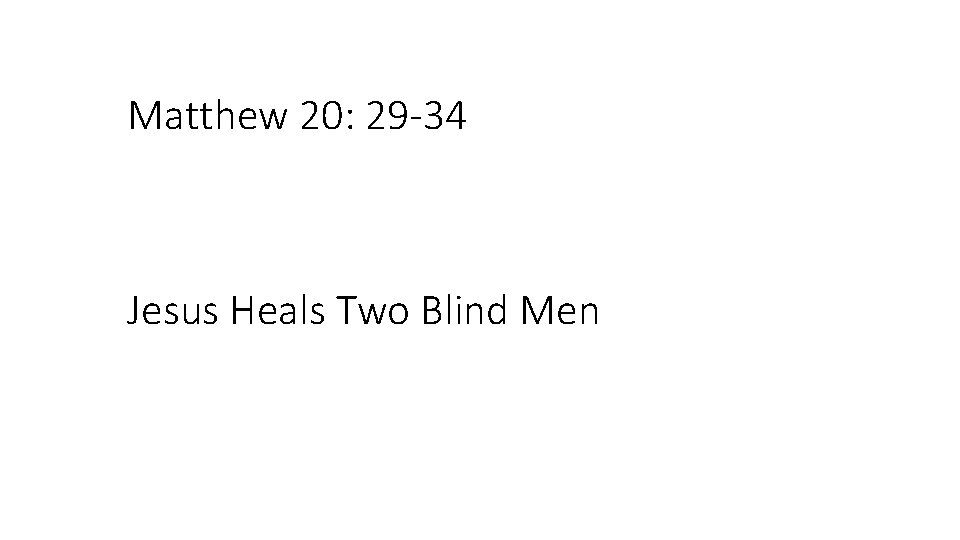 Matthew 20: 29 -34 Jesus Heals Two Blind Men 