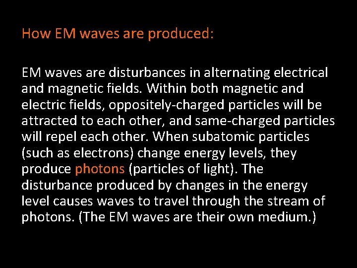 How EM waves are produced: EM waves are disturbances in alternating electrical and magnetic
