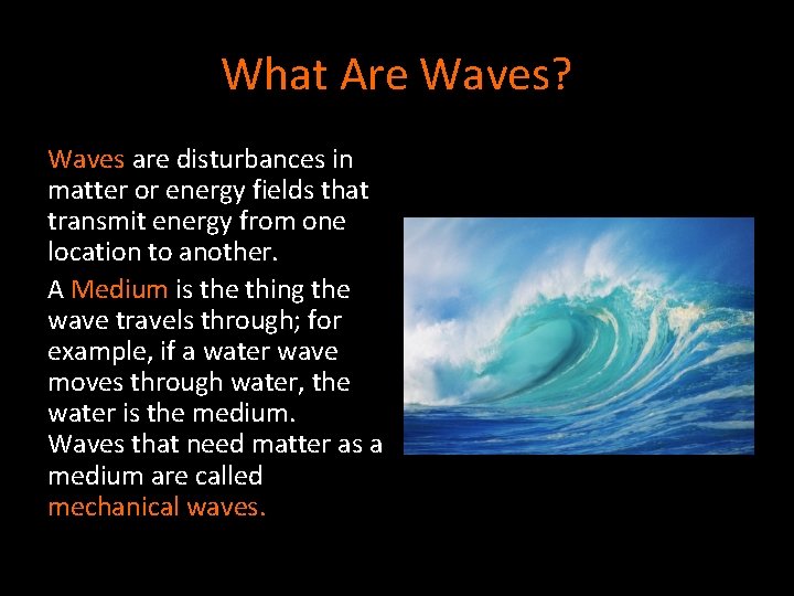 What Are Waves? Waves are disturbances in matter or energy fields that transmit energy