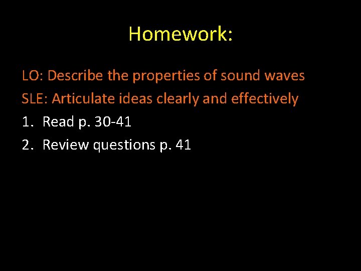 Homework: LO: Describe the properties of sound waves SLE: Articulate ideas clearly and effectively