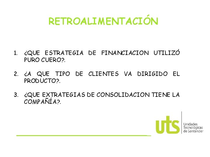 RETROALIMENTACIÓN 1. ¿QUE ESTRATEGIA DE FINANCIACION UTILIZÓ PURO CUERO? . 2. ¿A QUE TIPO