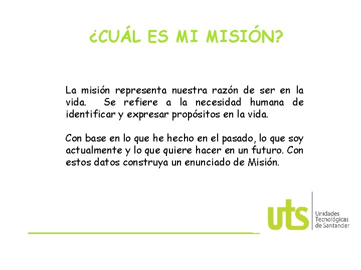 ¿CUÁL ES MI MISIÓN? La misión representa nuestra razón de ser en la vida.