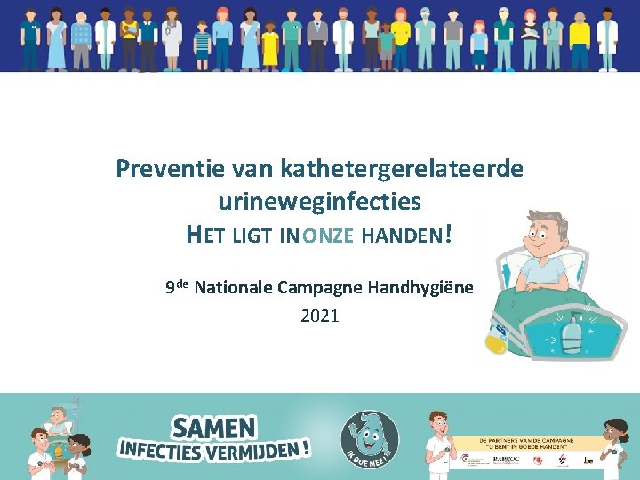 Preventie van kathetergerelateerde urineweginfecties HET LIGT IN ONZE HANDEN! 9 de Nationale Campagne Handhygiëne