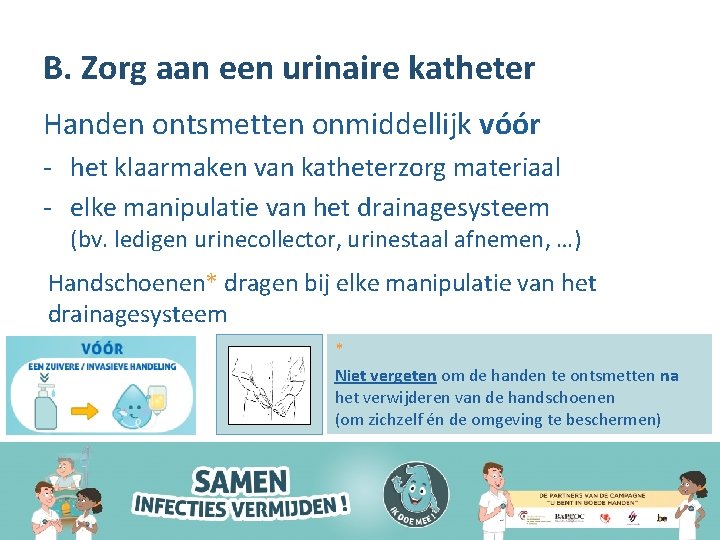 B. Zorg aan een urinaire katheter Handen ontsmetten onmiddellijk vóór - het klaarmaken van