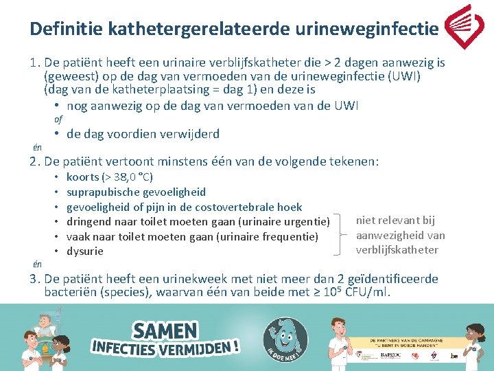 Definitie kathetergerelateerde urineweginfectie 1. De patiënt heeft een urinaire verblijfskatheter die > 2 dagen