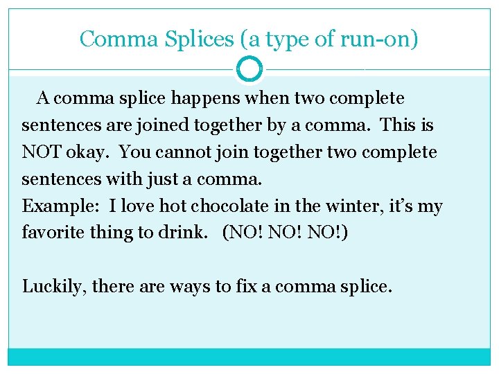 Comma Splices (a type of run-on) A comma splice happens when two complete sentences