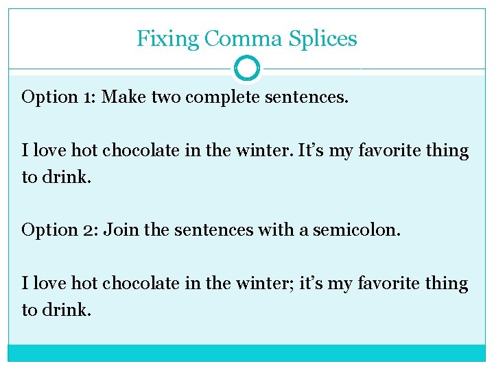 Fixing Comma Splices Option 1: Make two complete sentences. I love hot chocolate in