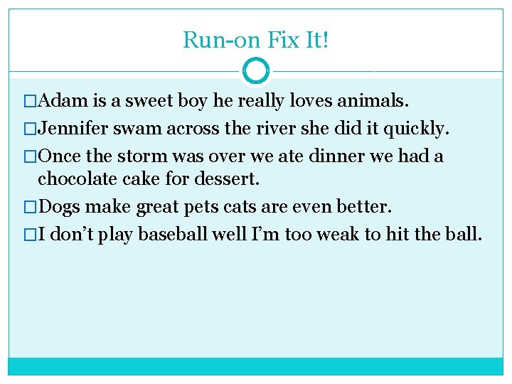 Run-on Fix It! �Adam is a sweet boy he really loves animals. �Jennifer swam