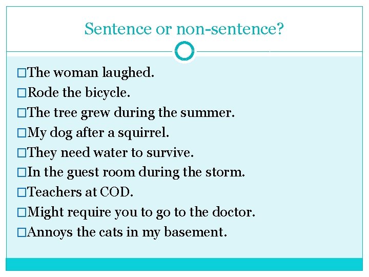 Sentence or non-sentence? �The woman laughed. �Rode the bicycle. �The tree grew during the