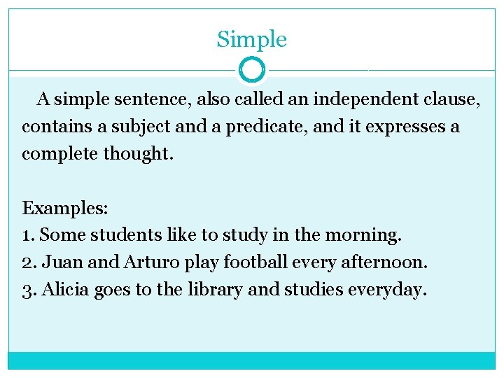 Simple A simple sentence, also called an independent clause, contains a subject and a