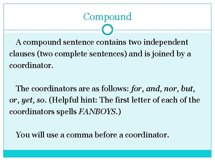 Compound A compound sentence contains two independent clauses (two complete sentences) and is joined