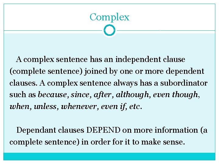 Complex A complex sentence has an independent clause (complete sentence) joined by one or