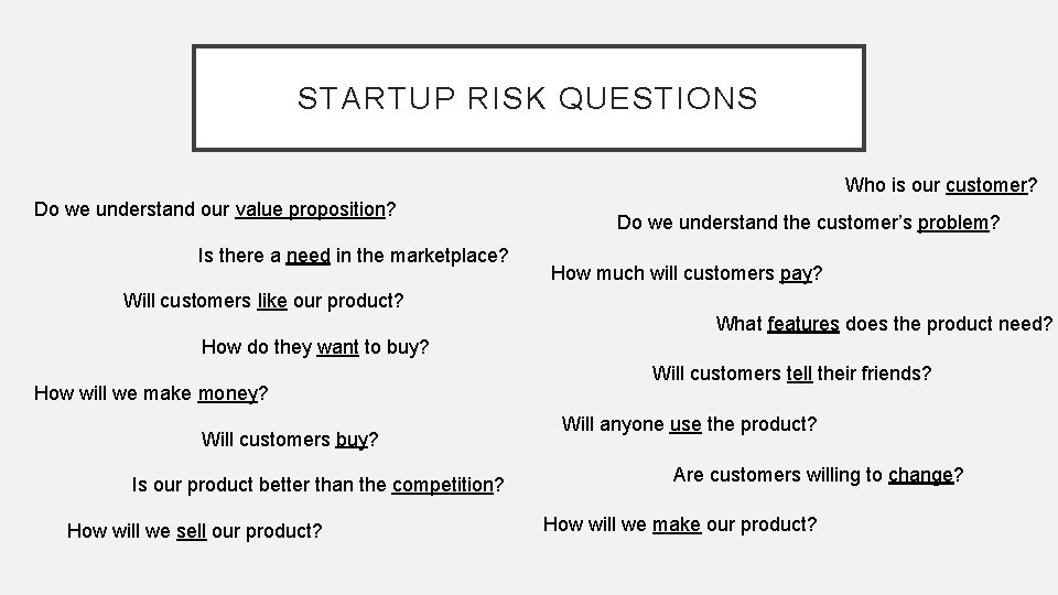 STARTUP RISK QUESTIONS Who is our customer? Do we understand our value proposition? Is