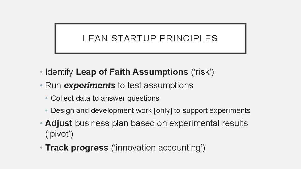 LEAN STARTUP PRINCIPLES • Identify Leap of Faith Assumptions (‘risk’) • Run experiments to