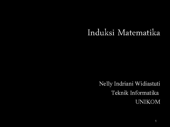 Induksi Matematika Nelly Indriani Widiastuti Teknik Informatika UNIKOM 1 