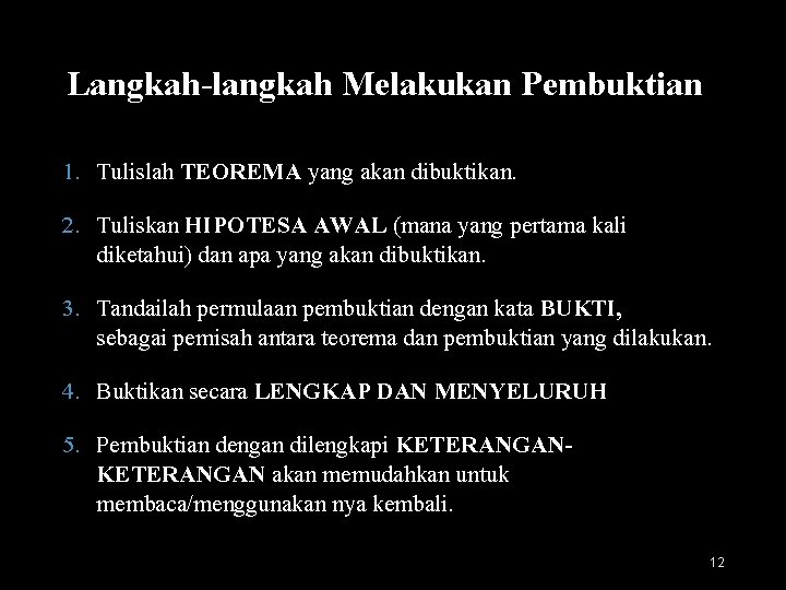 Langkah-langkah Melakukan Pembuktian 1. Tulislah TEOREMA yang akan dibuktikan. 2. Tuliskan HIPOTESA AWAL (mana