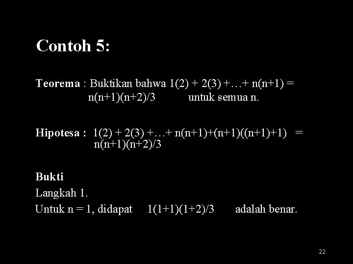 Contoh 5: Teorema : Buktikan bahwa 1(2) + 2(3) +…+ n(n+1) = n(n+1)(n+2)/3 untuk