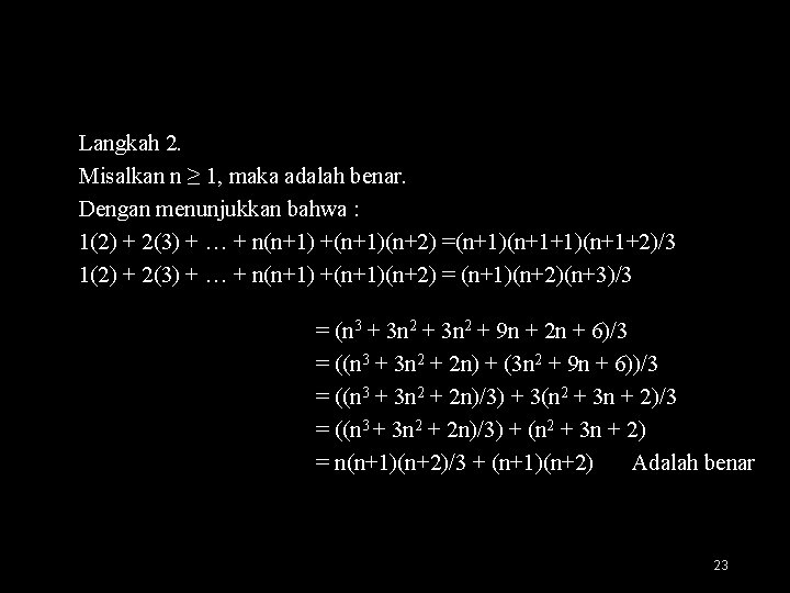 Langkah 2. Misalkan n ≥ 1, maka adalah benar. Dengan menunjukkan bahwa : 1(2)