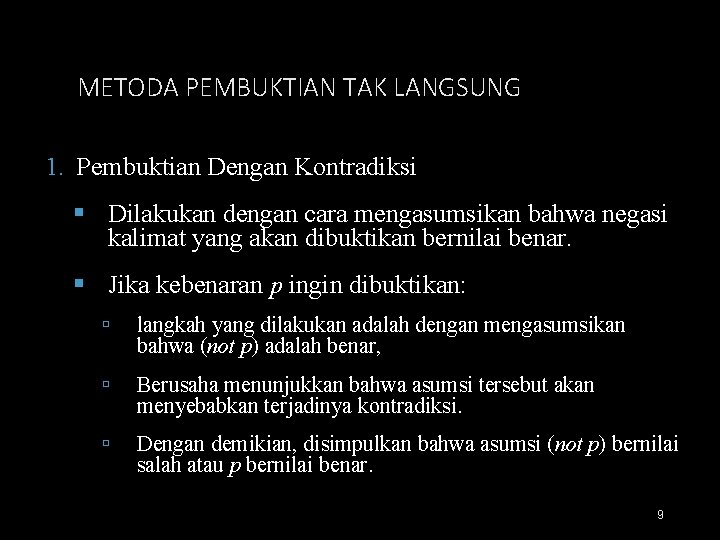 METODA PEMBUKTIAN TAK LANGSUNG 1. Pembuktian Dengan Kontradiksi Dilakukan dengan cara mengasumsikan bahwa negasi