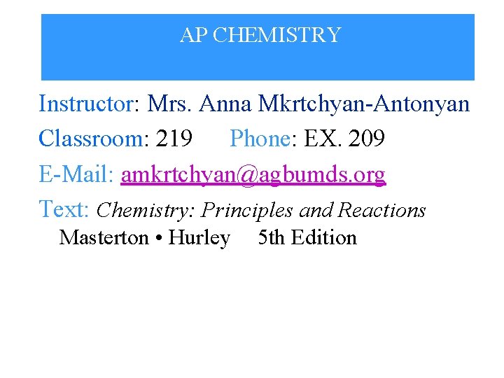 AP CHEMISTRY 1307 General Chemistry I Instructor: Mrs. Anna Mkrtchyan-Antonyan Classroom: 219 Phone: EX.