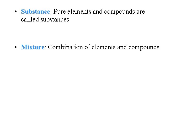  • Substance: Substance Pure elements and compounds are callled substances • Mixture: Mixture