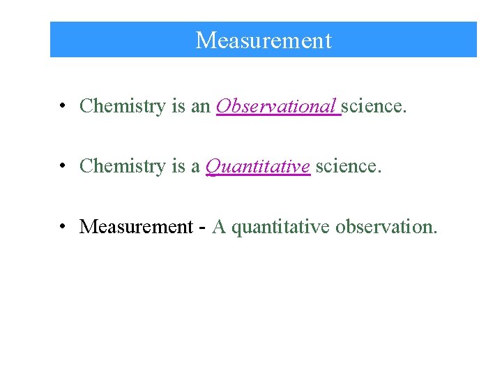 Measurement • Chemistry is an Observational science. • Chemistry is a Quantitative science. •