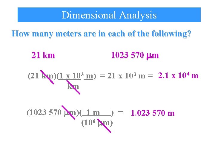 Dimensional Analysis How many meters are in each of the following? 21 km 1023 Dimensional Analysis How many meters are in each of the following? 21 km 1023