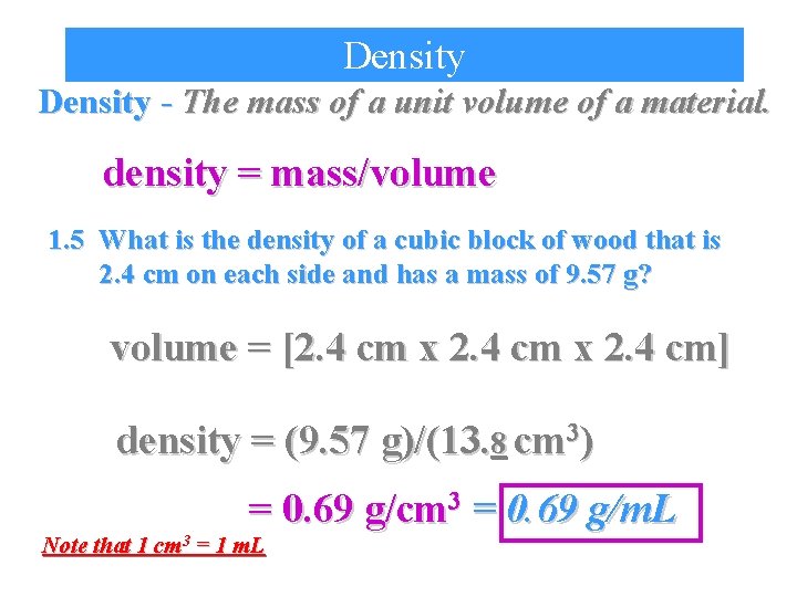 Density - The mass of a unit volume of a material. density = mass/volume