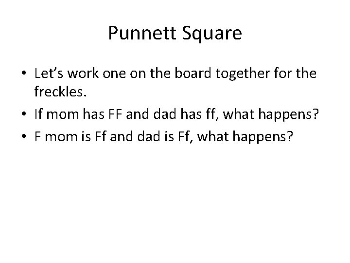 Punnett Square • Let’s work one on the board together for the freckles. •