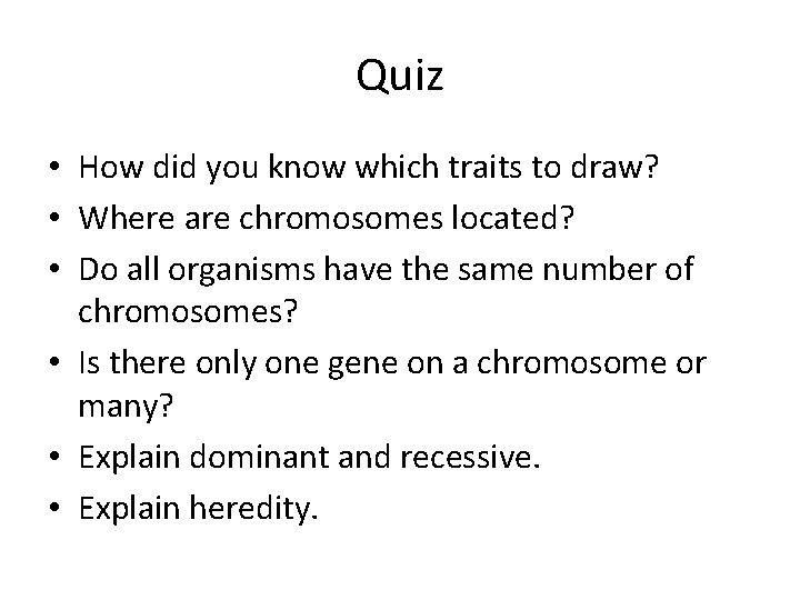 Quiz • How did you know which traits to draw? • Where are chromosomes