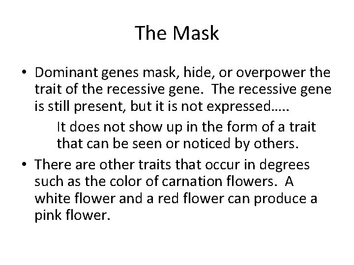 The Mask • Dominant genes mask, hide, or overpower the trait of the recessive