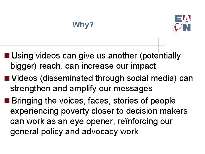 Why? <Using videos can give us another (potentially bigger) reach, can increase our impact