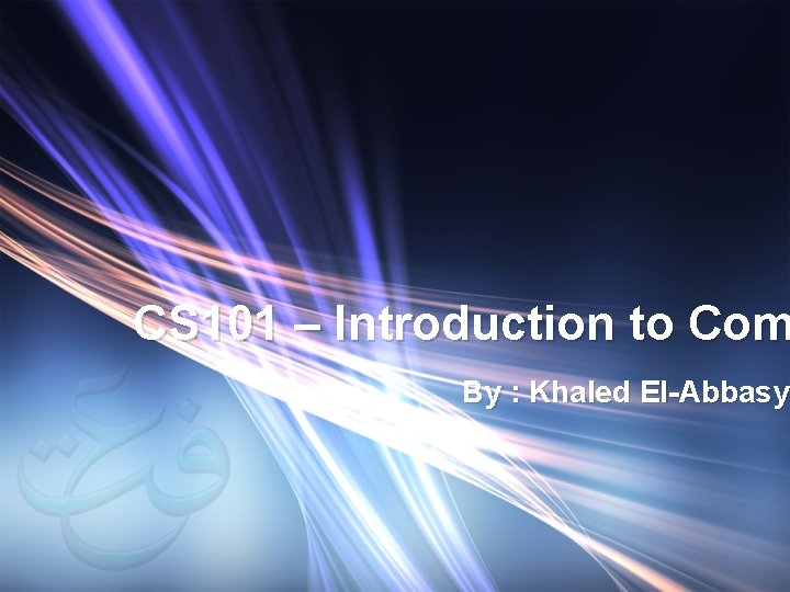 CS 101 Introduction to Com By Khaled ElAbbasy