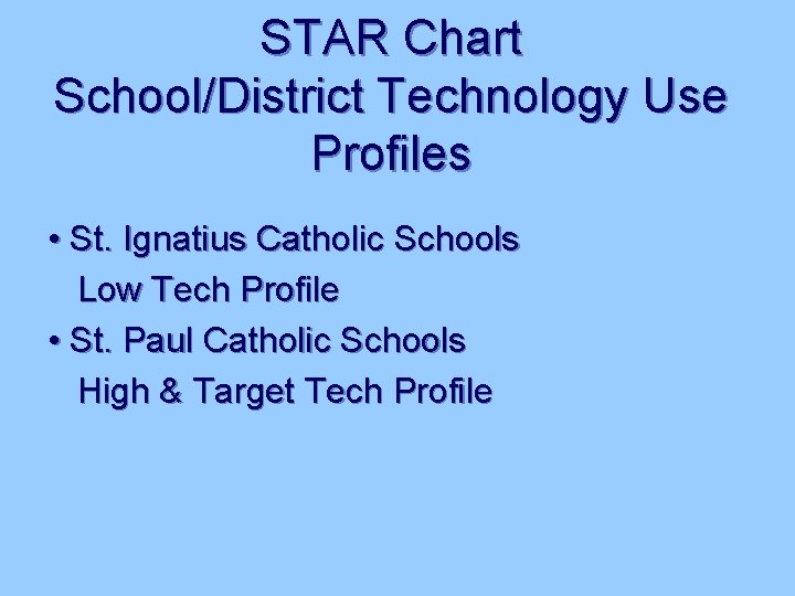 STAR Chart School/District Technology Use Profiles • St. Ignatius Catholic Schools Low Tech Profile