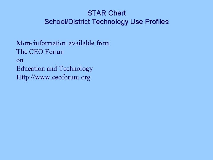 STAR Chart School/District Technology Use Profiles More information available from The CEO Forum on