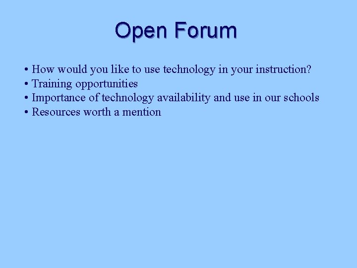 Open Forum • How would you like to use technology in your instruction? •